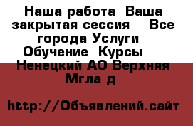 Наша работа- Ваша закрытая сессия! - Все города Услуги » Обучение. Курсы   . Ненецкий АО,Верхняя Мгла д.